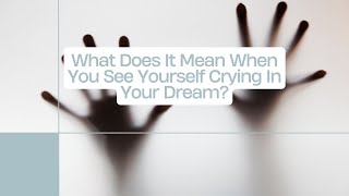What Does It Mean When You See Yourself Crying In Your Dream|Seeing Yourself Crying In Dream English