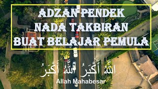 ADZAN PENDEK NADA TAKBIRAN BUAT BELAJAR