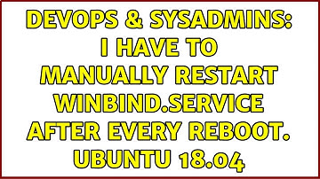 DevOps & SysAdmins: I have to manually restart winbind.service after every reboot. Ubuntu 18.04