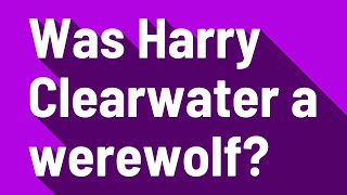 Was Harry Clearwater a werewolf?