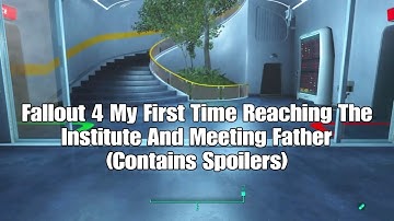 Fallout 4 My First Time Reaching The Institute And Meeting Father (Contains Spoilers)
