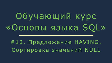 #12. Фильтрация строк с помощью предложения HAVING. Сортировка значений NULL | Основы SQL