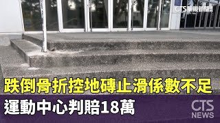 女跌倒骨折控地磚止滑係數不足 運動中心判賠18萬|華視新聞 20230906