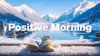 Positive Morning Energy ☀️❄️ Perfect Chill Mix to Wake Up Happy with Fresh Morning Energy
