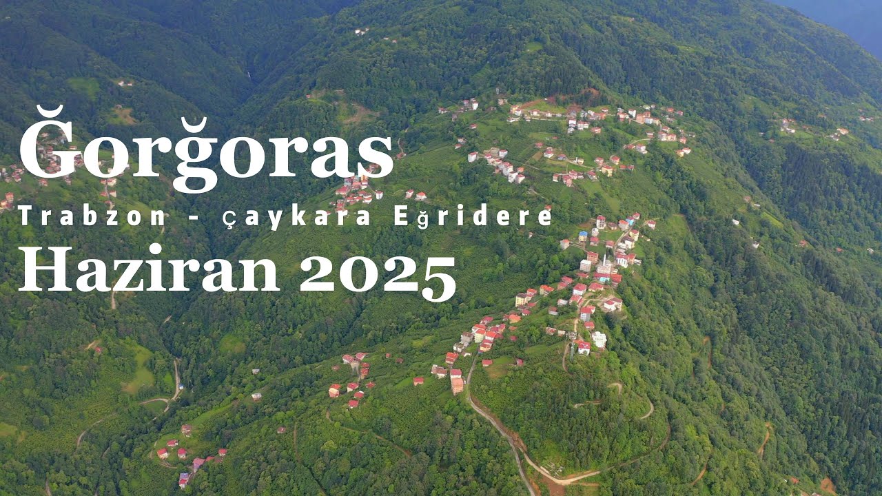 Ğorğoras (Eğridere) Köyü Haziran 2025 4K Video