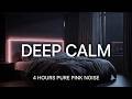 DEEP CALM | 4 Hours Pure Pink Noise for Relaxation & Rest (Block Distractions)