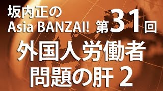 「外国人労働者問題の肝 2」第31回「坂内正のAsia BANZAI!（Season2）」