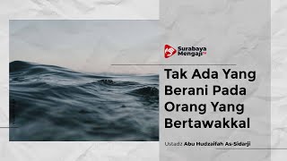 Tak Ada Yang Berani Pada Orang Yang Bertawakkal - Ustadz Abu Hudzaifah As-Sidarji