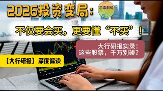 2026投资变局：不仅要会买，更要懂“不买”！大行研报实录：这些股票，千万别碰？【大行研报】深度解读