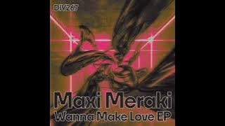 MAXI MERAKI - Wanna Make Love (Original Mix)