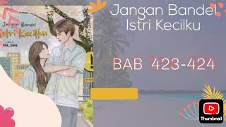 Bab 423 -424 ‼️Jangan Bandel istri Kecilku