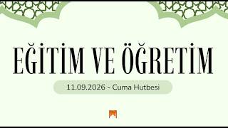 11.09.2026 Cuma Hutbesi; Eğitim ve Öğretim