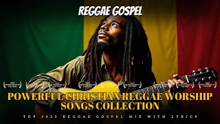 Top 2025 Reggae Gospel Mix With Lyrics | Powerful Christian Reggae Worship Songs Collection