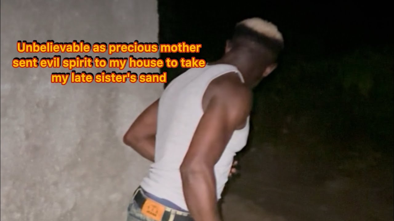 Unbelievable as precious mother sent evil spirit to my house to take my late sister's sand