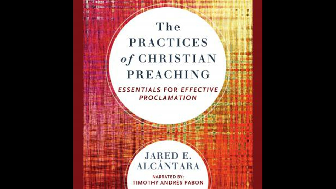 Practices of Christian Preaching: Essentials for Effective Proclamation - Jared E. Alcantara