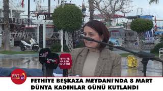 Fethiye Beşkaza Meydanında 8 Mart Dünya Kadınlar Günü Kutlandı
