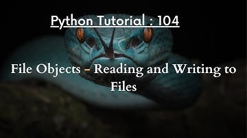 Python Tutorial 104 : File Objects - Reading and Writing to Files