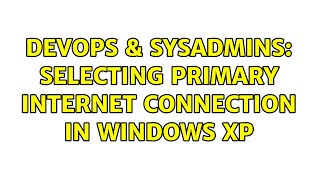 DevOps & SysAdmins: Selecting primary Internet connection in Windows XP (2 Solutions!!)