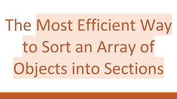 The Most Efficient Way to Sort an Array of Objects into Sections