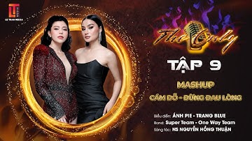 THE ONLY TẬP 9| MASHUP CÁM DỖ - ĐỪNG ĐAU LÒNG - ÁNH PIE - TRANG BLUE - SUPER TEAM - ONE WAY TEAM
