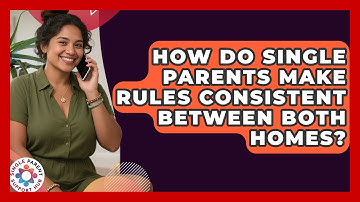 How Do Single Parents Make Rules Consistent Between Both Homes? - Single Parent Support Hub