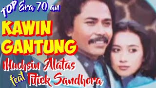 KAWIN GANTUNG - Mchsin Alatas feat Titiek Sandhora - Top jadul '70 an - Musik video lirik