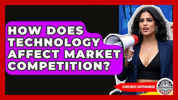 How Does Technology Affect Market Competition? - Learn About Libertarianism