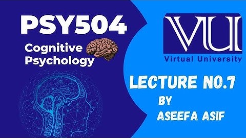 Psy504 Lecture#7 Cognitive Psychology by Aseefa Asif