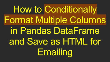 How to Conditionally Format Multiple Columns in Pandas DataFrame and Save as HTML for Emailing