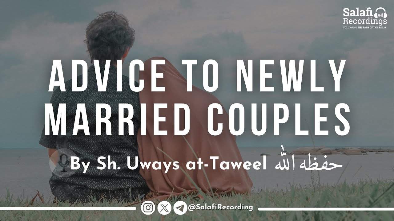 Advice to newly married couples - By Sh. Uways at-Taweel حفظه الله