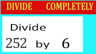 Divide     252      by     6  Divide   completely