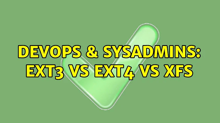 DevOps & SysAdmins: EXT3 vs EXT4 vs XFS