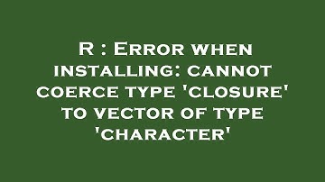 R : Error when installing: cannot coerce type 