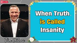When Truth is Called Insanity - Tim Dilena Content