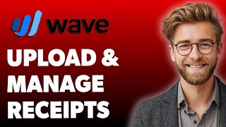 How To Upload And Manage Receipts With Wave [2025 Guide]