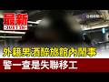 外籍男酒醉旅館內鬧事 警一查是失聯移工【最新快訊】