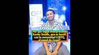 ¿Sabes por qué Xavier Smalls, a pesar de odiar a la comunidad LGBTQ, interpreta el papel de Ángel en