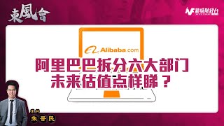 阿里巴巴究竟分拆原因係咩？重組架構後阿里有咩變化？釋放價值究竟釋放咩價值？阿里巴巴估值目前是否合理？ |東風會 朱晉民