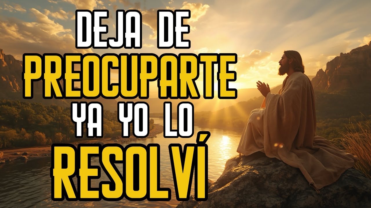 DIOS TE DICE: DEJA DE PREOCUPARTE YO YA LO RESOLVÍ | Mensajes de Dios ...