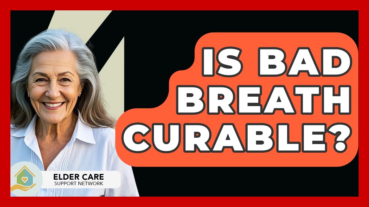 Is Bad Breath Curable? - Elder Care Support Network
