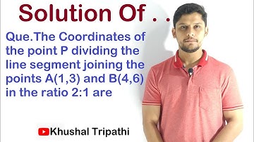 The Coordinates of the point P dividing the line segment joining the points A(1,3) and B(4,6) in the