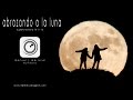 Abrazando a la Luna