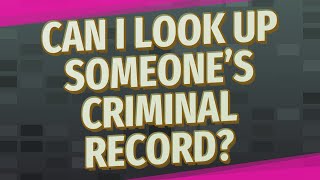 Can I look up someone’s criminal record?
