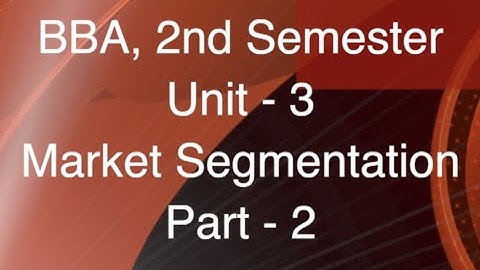 BBA, 2nd Semester, Course : Marketing Management, Unit - 3, Market Segmentation, Part -2