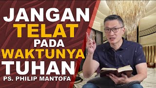 JANGAN TELAT pada WAKTUNYA TUHAN - Ps Philip Mantofa #saatteduhbersama