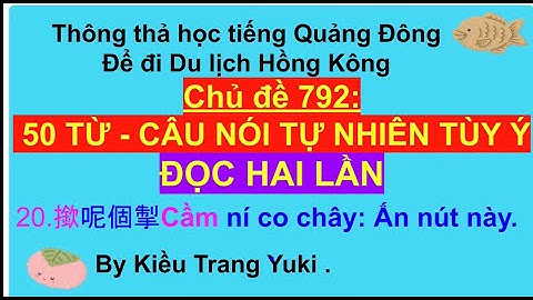 Thông thả học tiếng Quảng Đông chủ đề 792: 50 từ câu nói tùy ý. Đọc lặp lại cho quen.