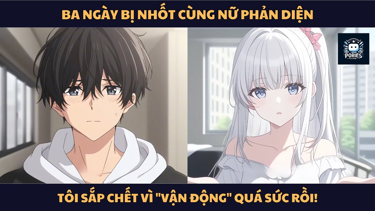 [FULL] BA NGÀY BỊ NHỐT CÙNG NỮ PHẢN DIỆN, TÔI SẮP CHẾT VÌ 