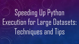 Speeding Up Python Execution for Large Datasets: Techniques and Tips