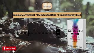 Summary of the Book The Extended Mind  by Annie Murphy Paul