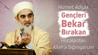 Hizmet adıyla gençleri bekar bırakan hocalardan Allah'a sığınıyorum.